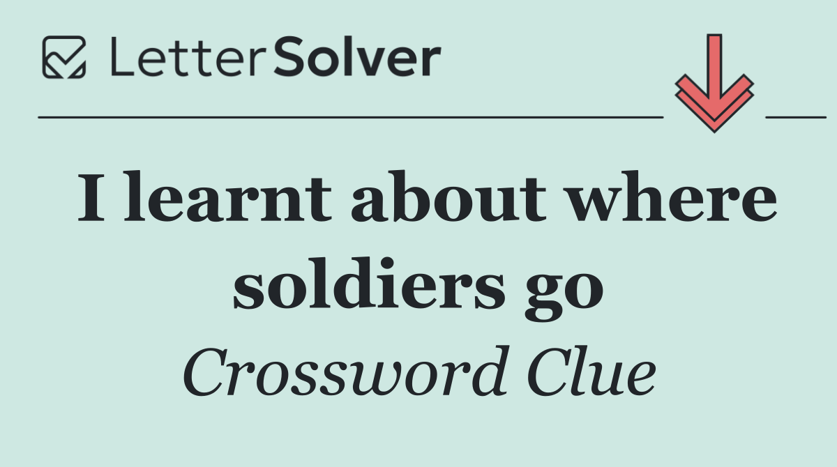 I learnt about where soldiers go