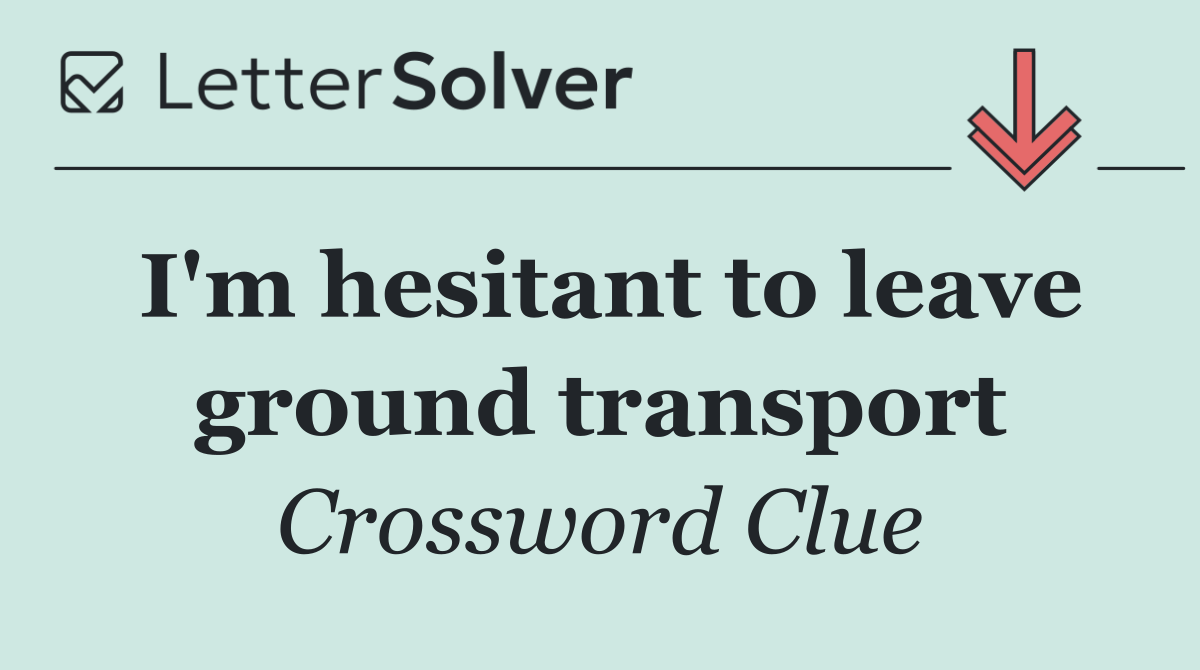 I'm hesitant to leave ground transport