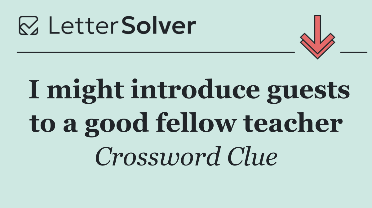I might introduce guests to a good fellow teacher