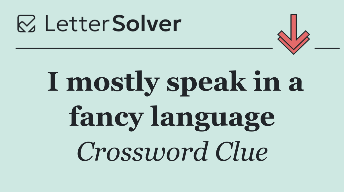I mostly speak in a fancy language
