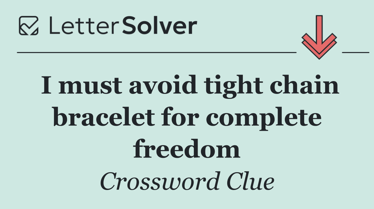 I must avoid tight chain bracelet for complete freedom