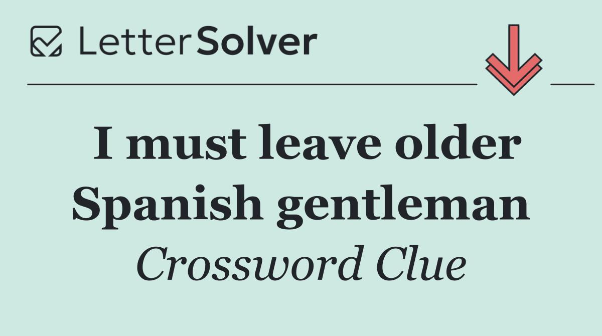 I must leave older Spanish gentleman