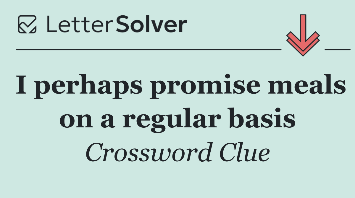 I perhaps promise meals on a regular basis