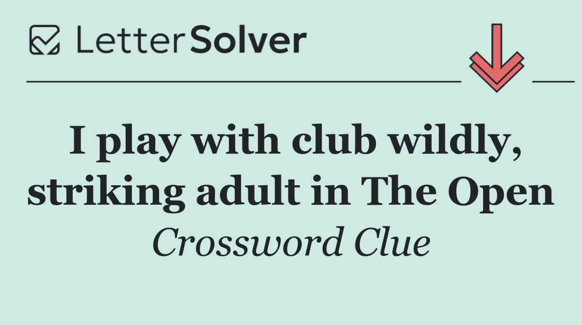 I play with club wildly, striking adult in The Open