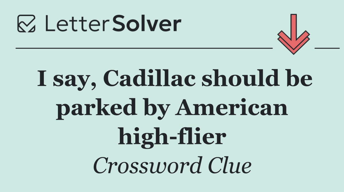 I say, Cadillac should be parked by American high flier