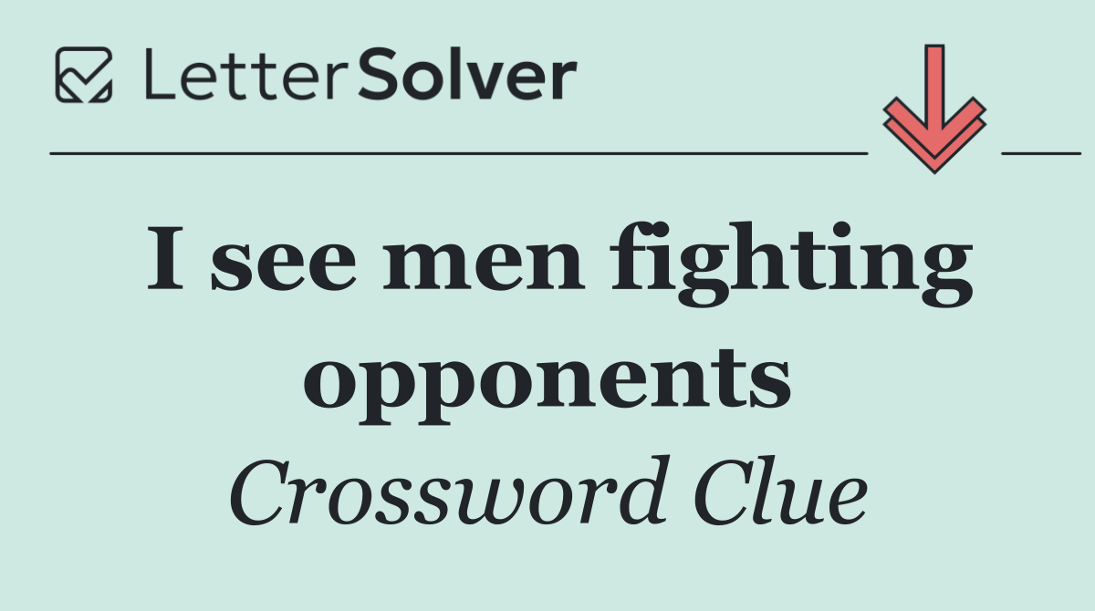 I see men fighting opponents