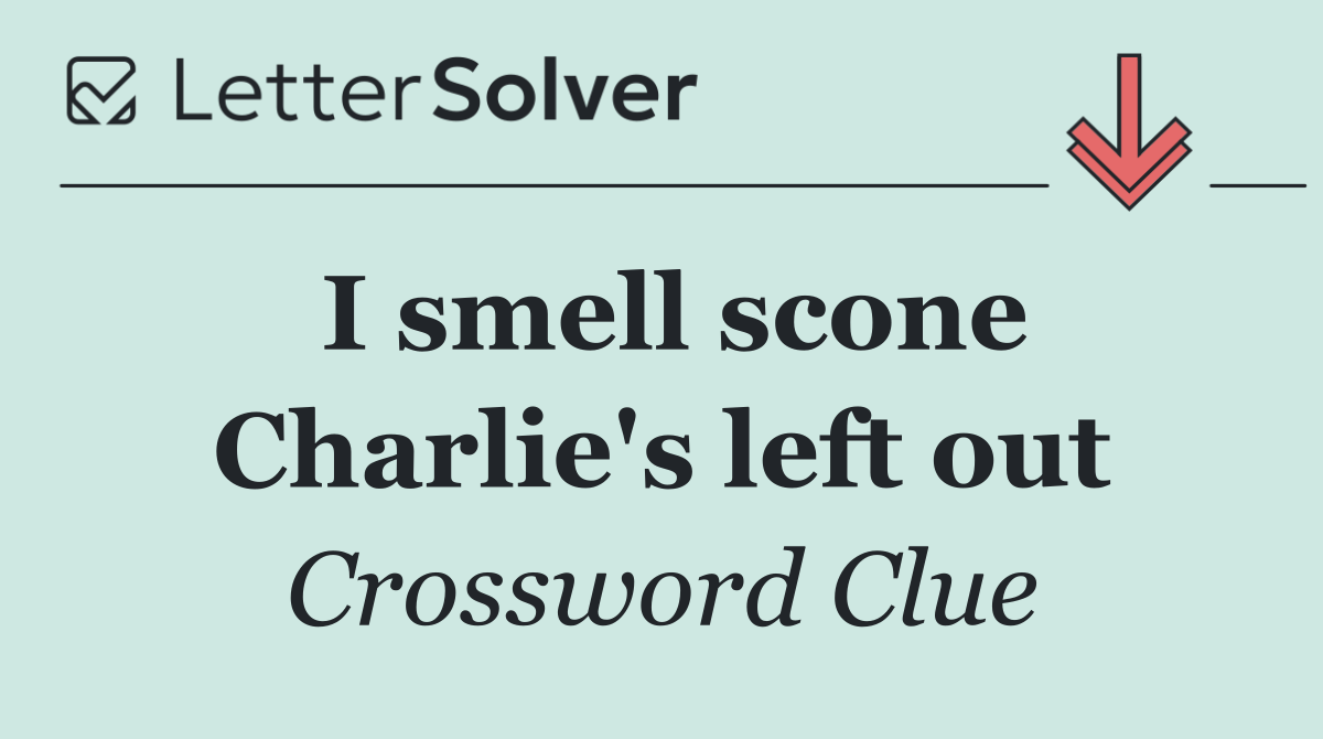 I smell scone Charlie's left out