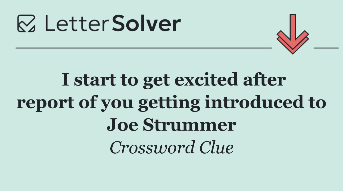I start to get excited after report of you getting introduced to Joe Strummer