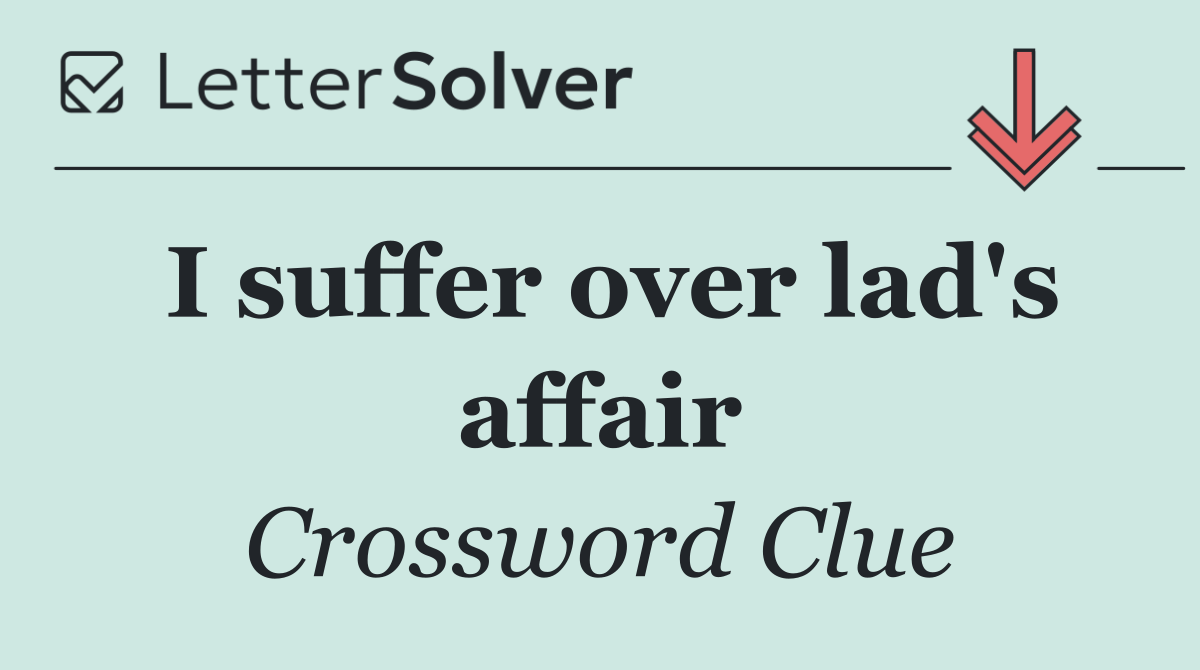 I suffer over lad's affair