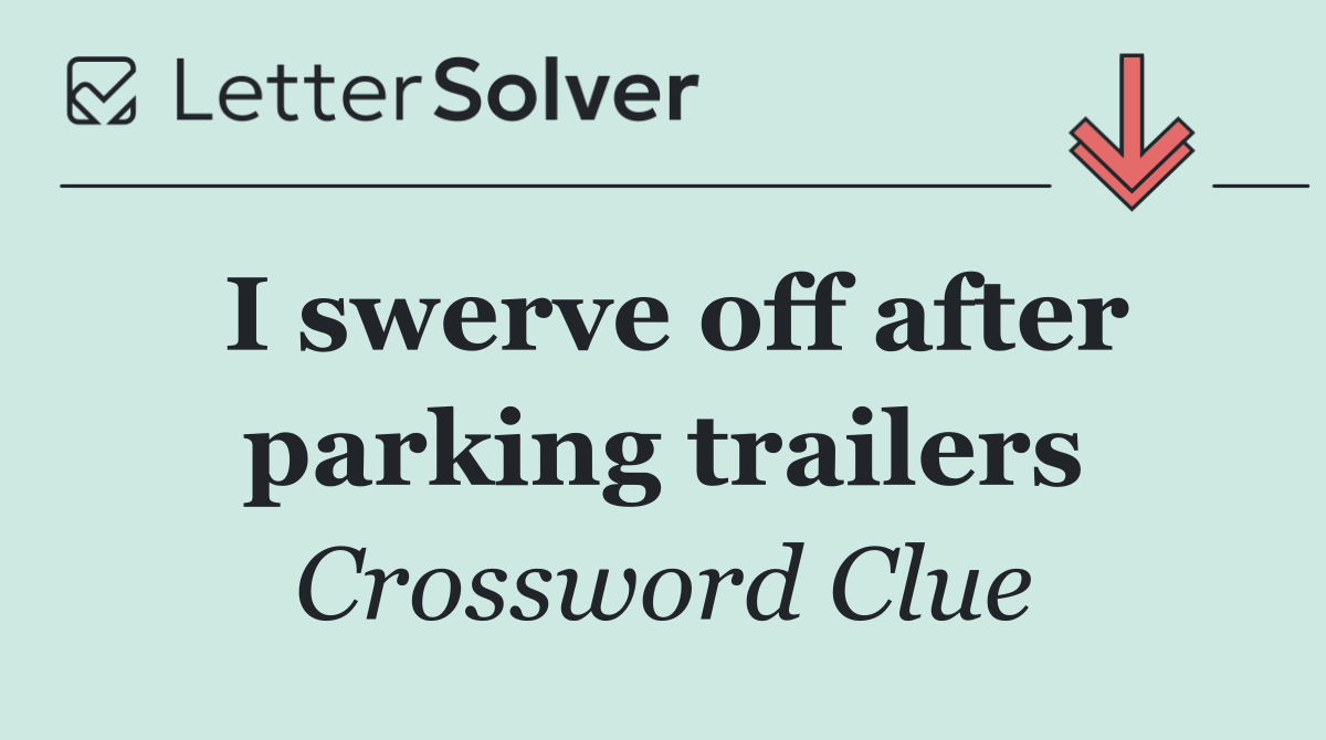 I swerve off after parking trailers