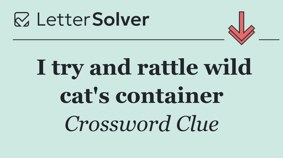 I try and rattle wild cat's container