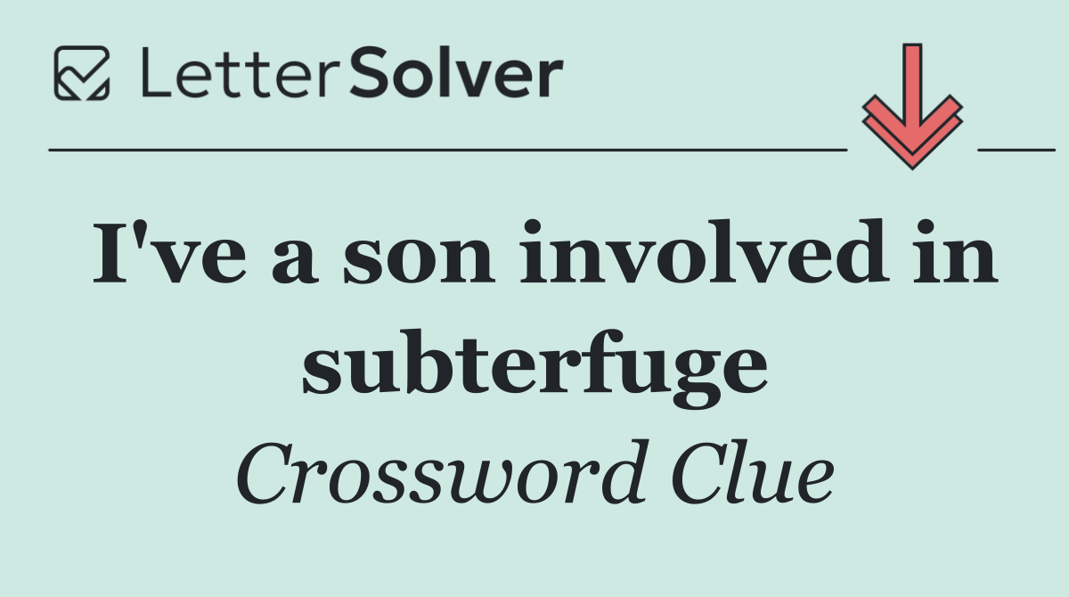 I've a son involved in subterfuge