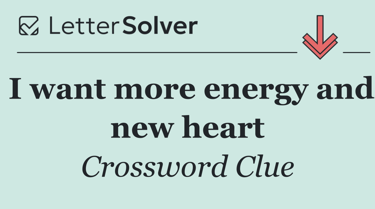 I want more energy and new heart