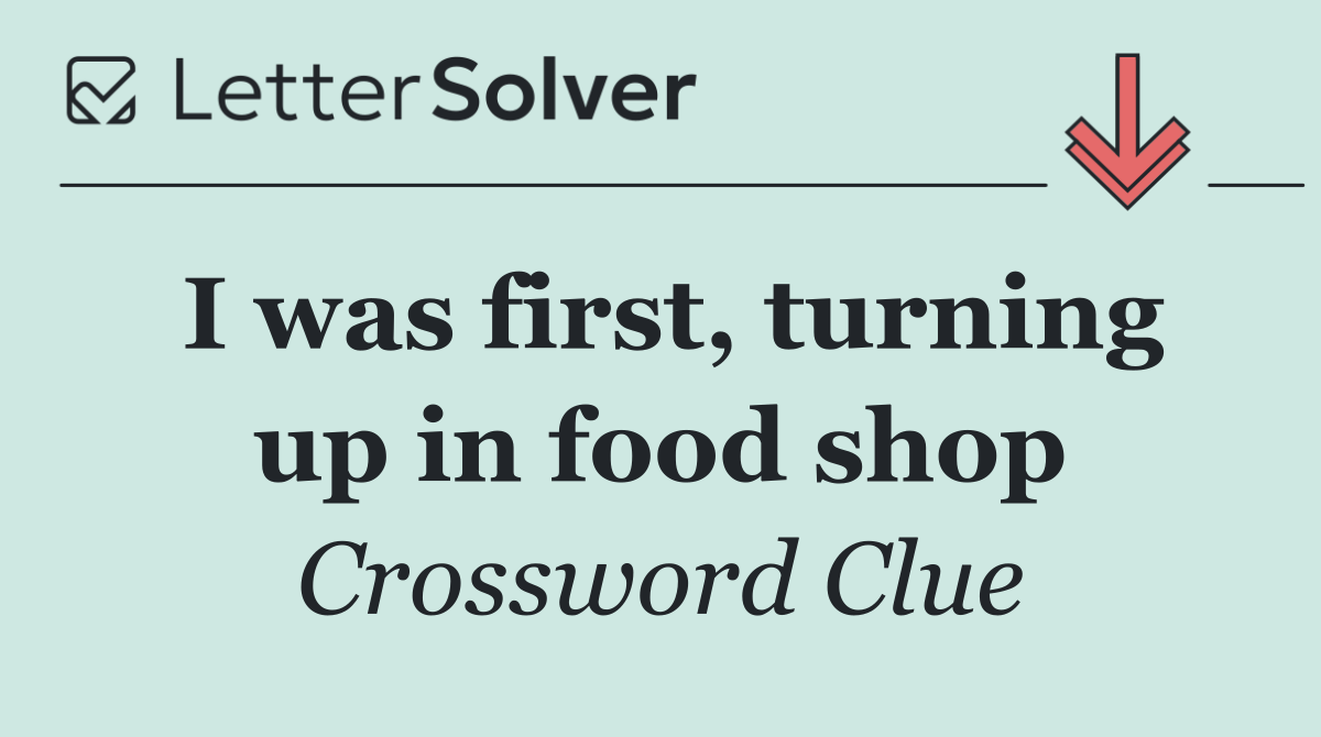 I was first, turning up in food shop
