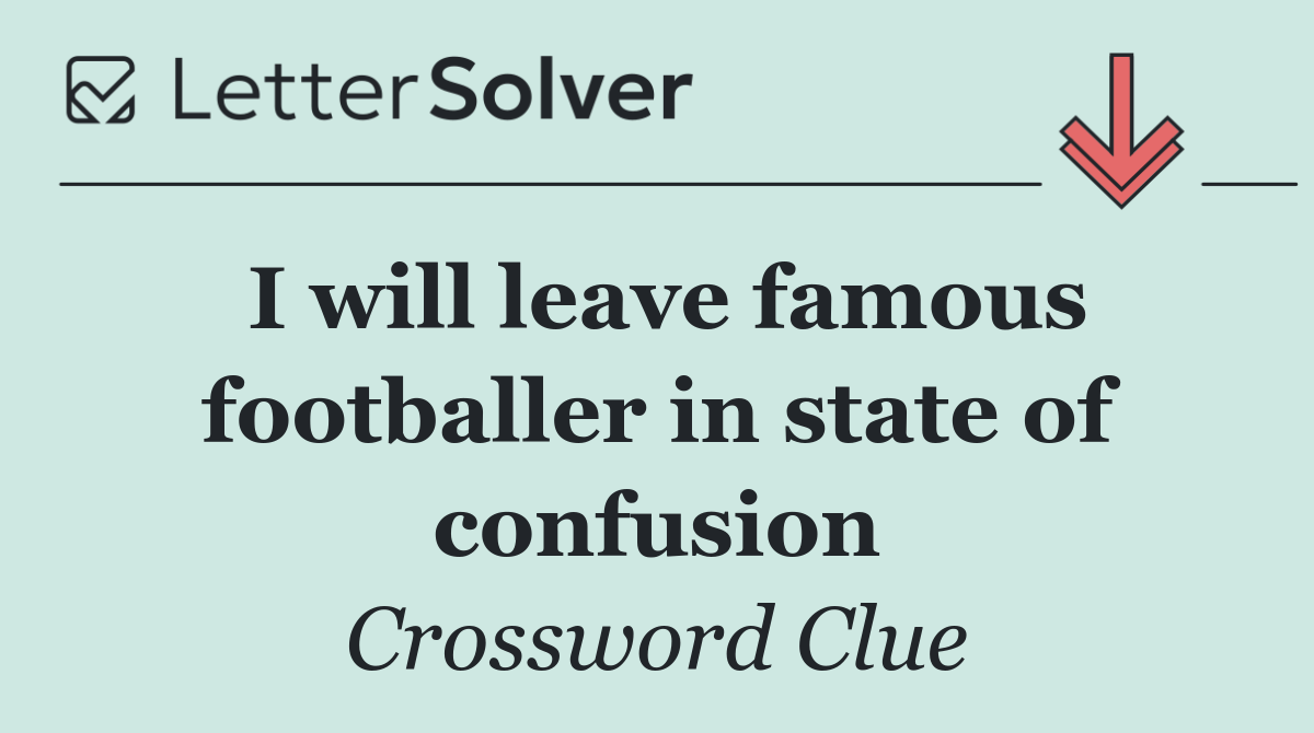 I will leave famous footballer in state of confusion