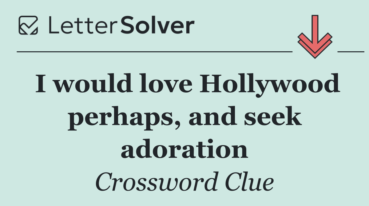 I would love Hollywood perhaps, and seek adoration