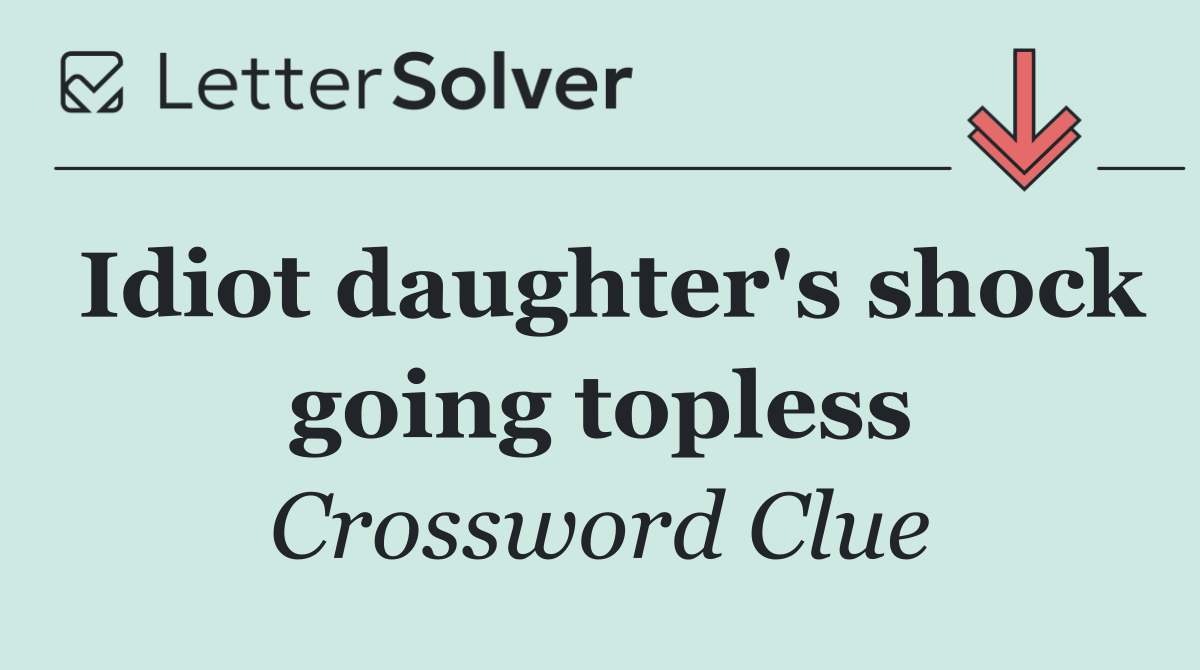 Idiot daughter's shock going topless