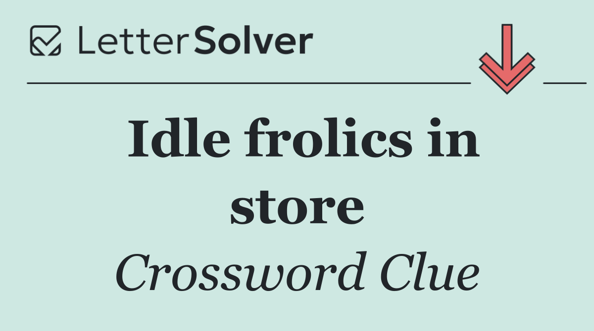 Idle frolics in store