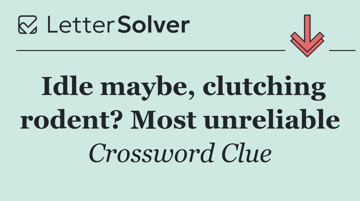 Idle maybe, clutching rodent? Most unreliable