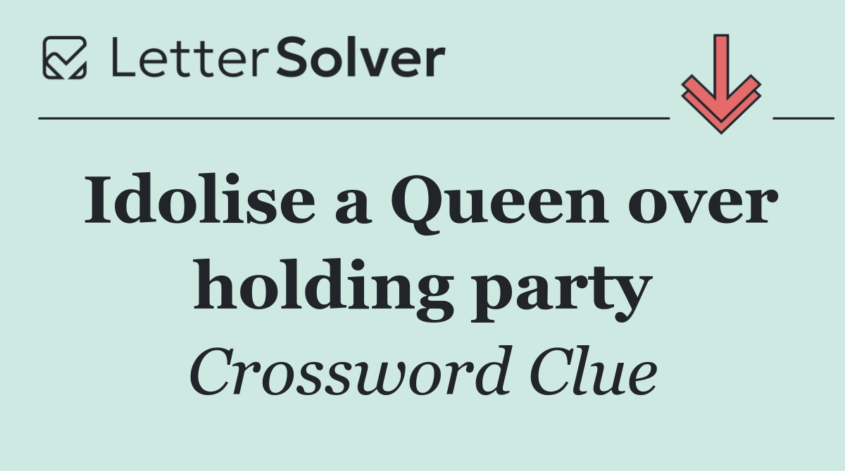 Idolise a Queen over holding party