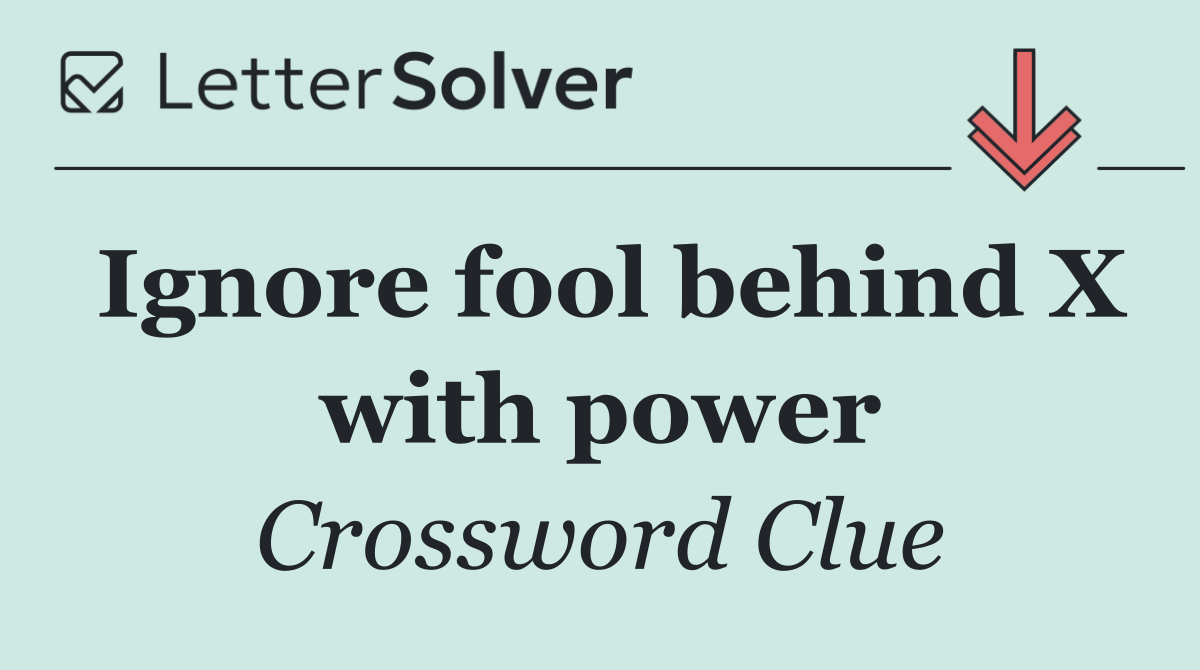 Ignore fool behind X with power