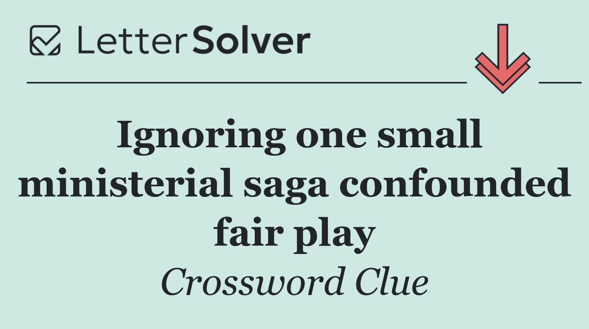 Ignoring one small ministerial saga confounded fair play