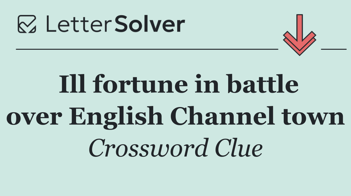 Ill fortune in battle over English Channel town
