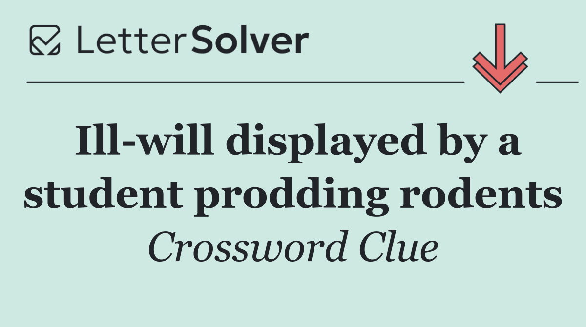 Ill will displayed by a student prodding rodents