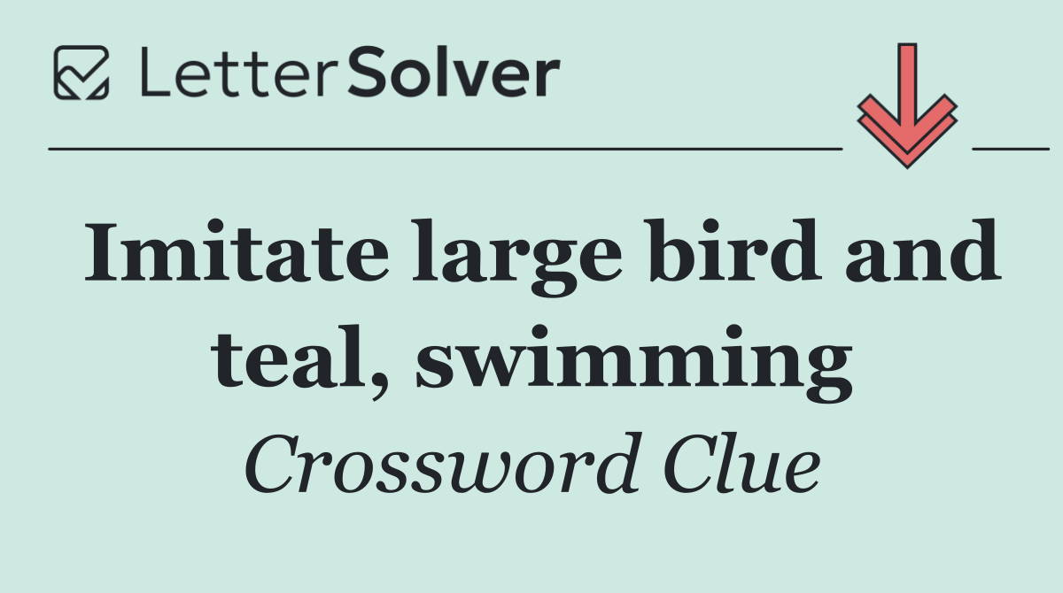 Imitate large bird and teal, swimming