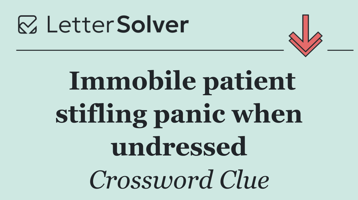 Immobile patient stifling panic when undressed