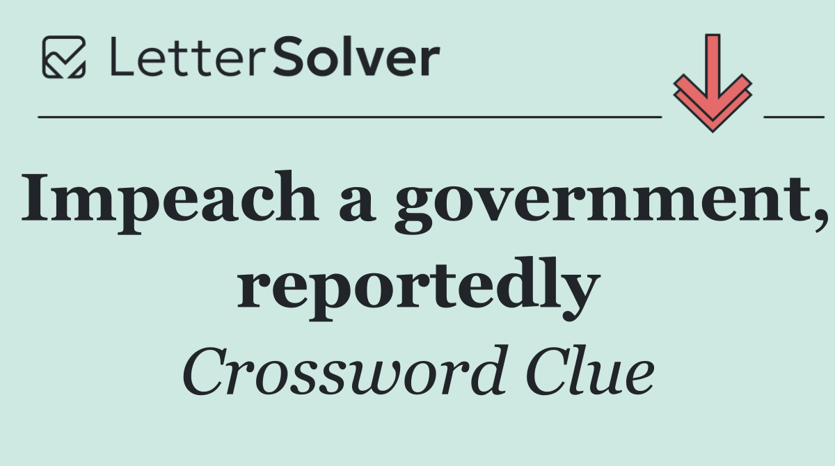Impeach a government, reportedly