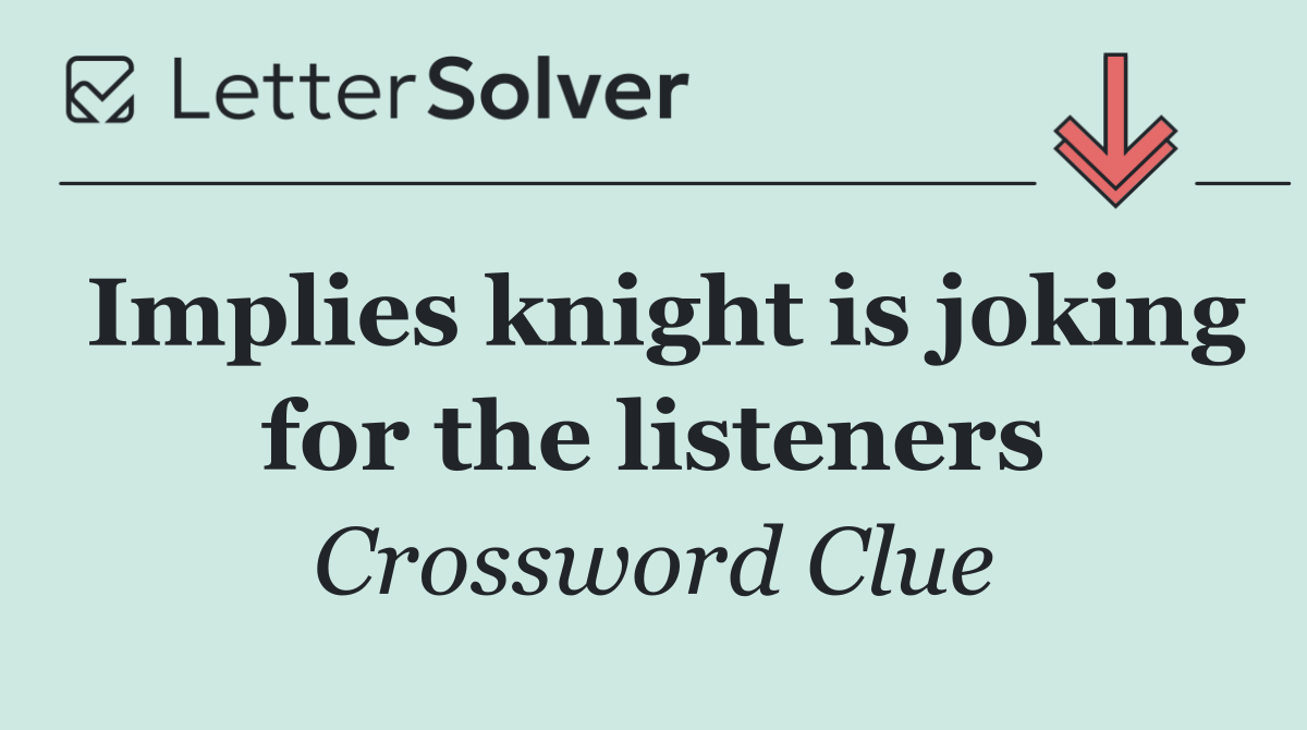 Implies knight is joking for the listeners