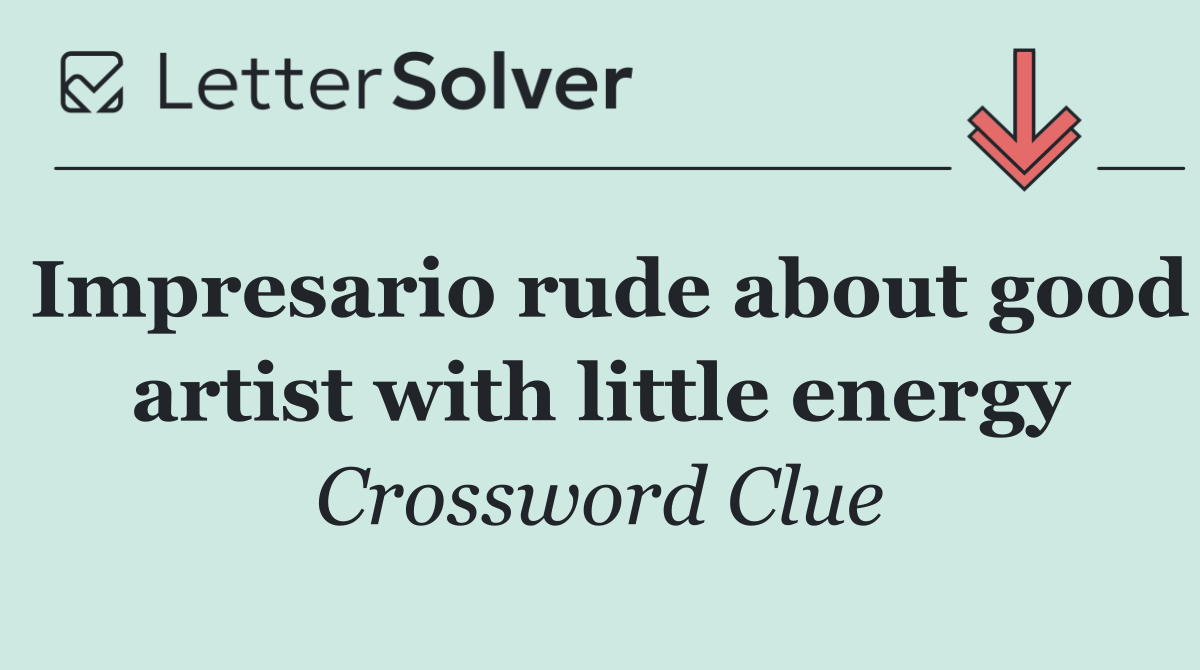 Impresario rude about good artist with little energy