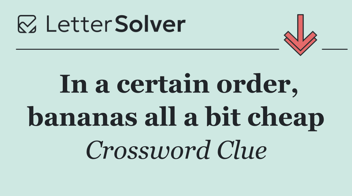 In a certain order, bananas all a bit cheap