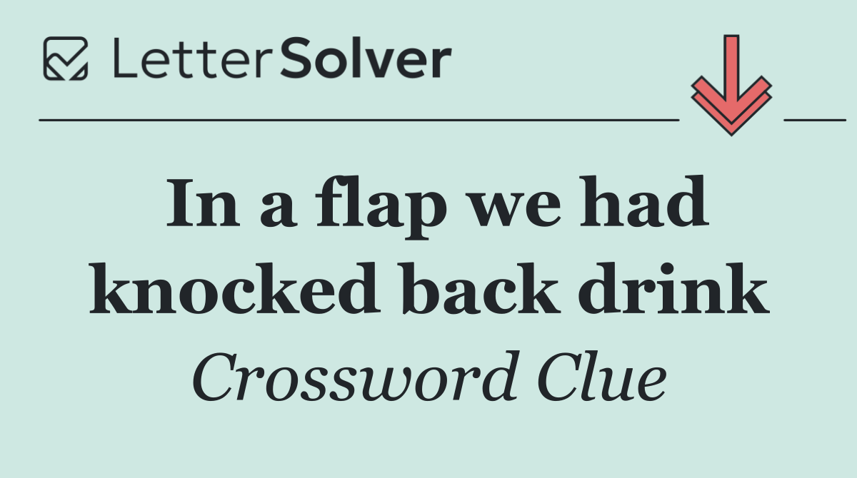 In a flap we had knocked back drink