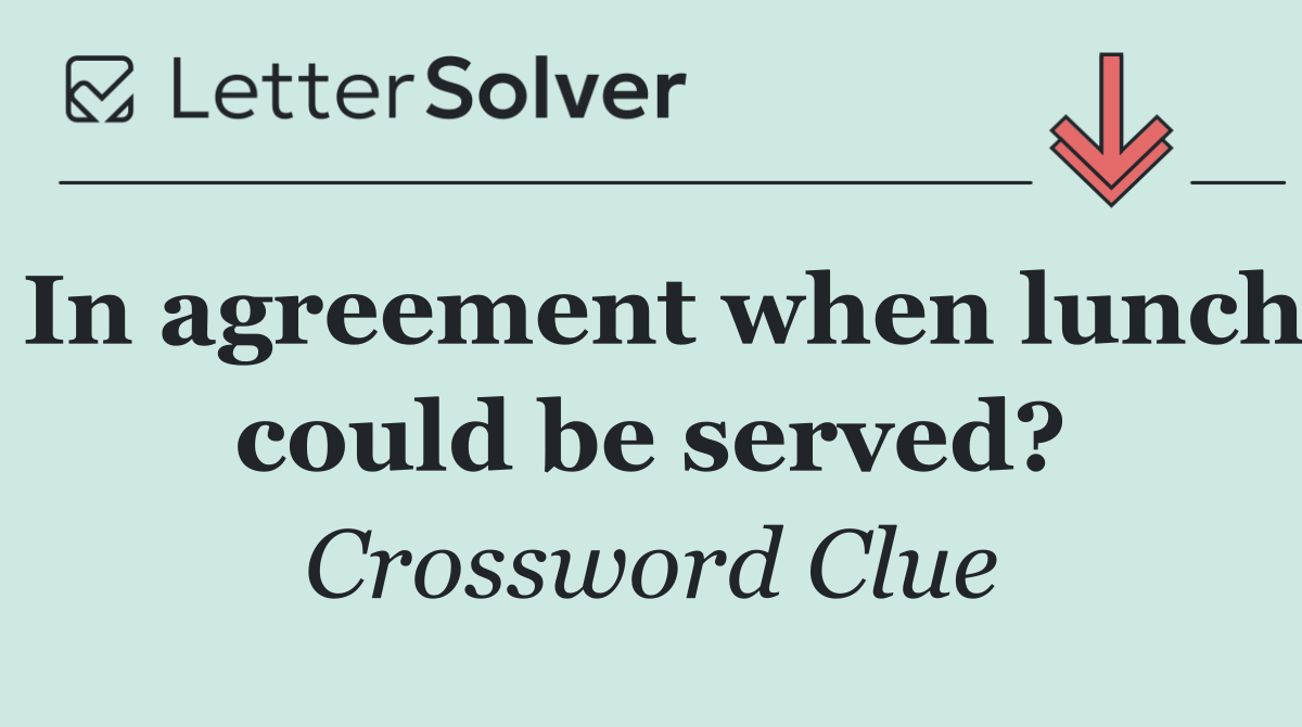 In agreement when lunch could be served?