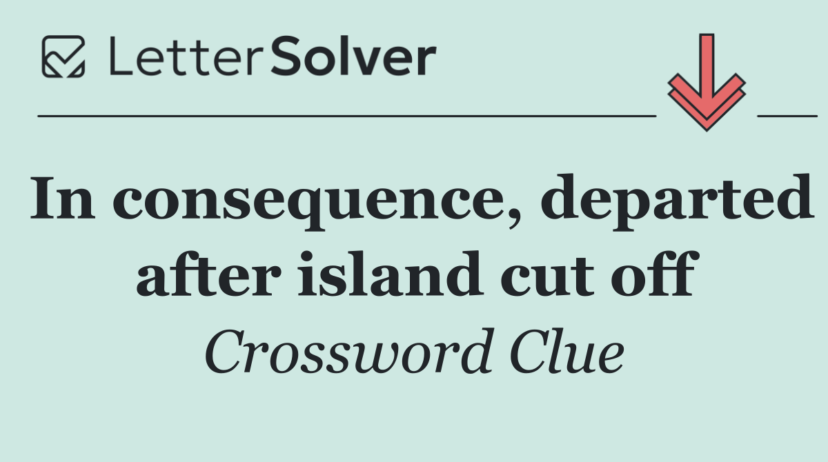 In consequence, departed after island cut off