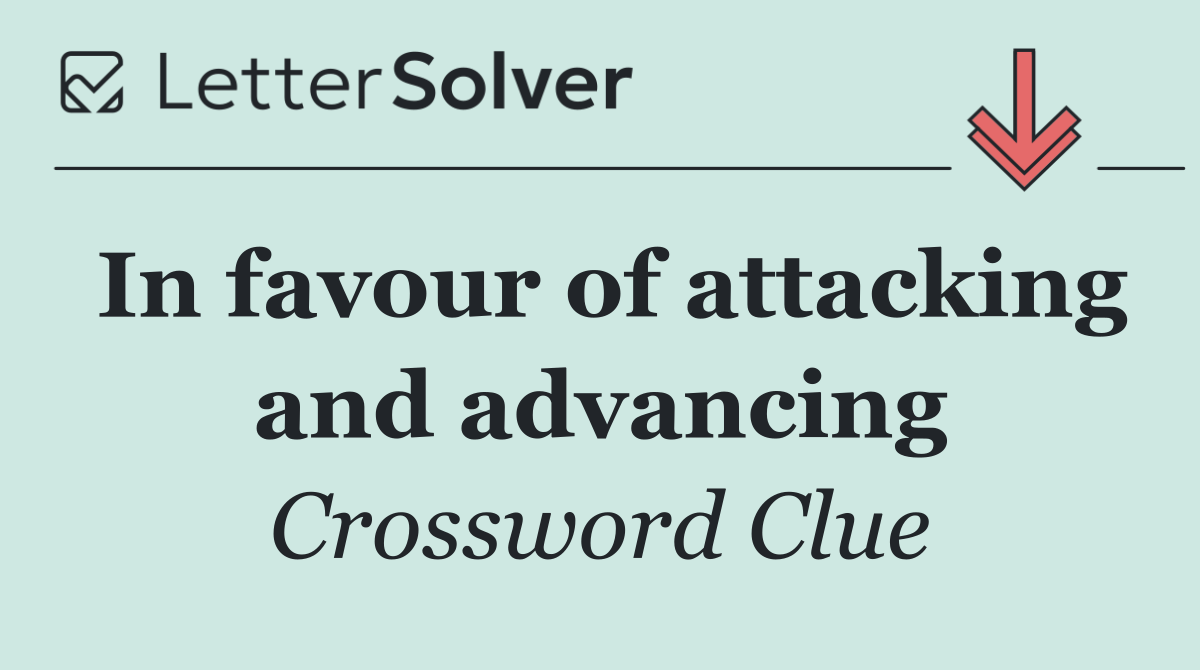 In favour of attacking and advancing
