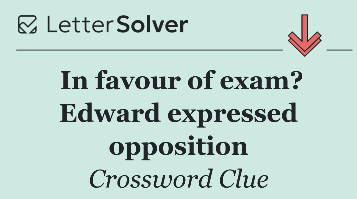 In favour of exam? Edward expressed opposition