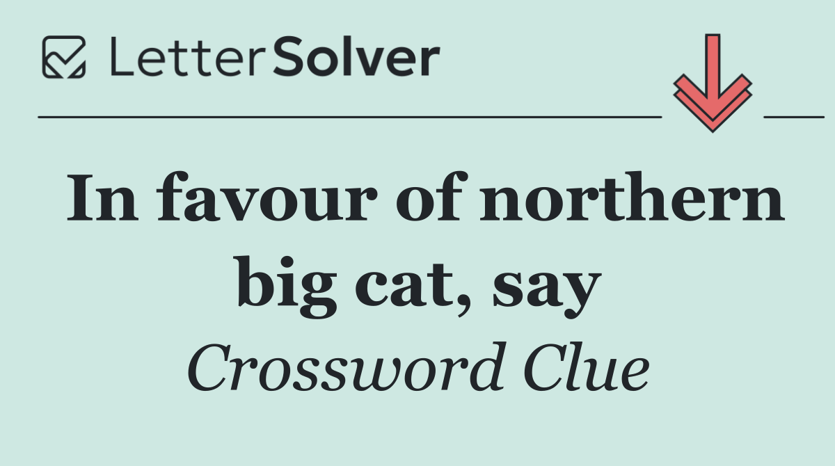 In favour of northern big cat, say