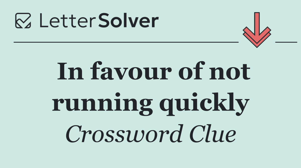 In favour of not running quickly