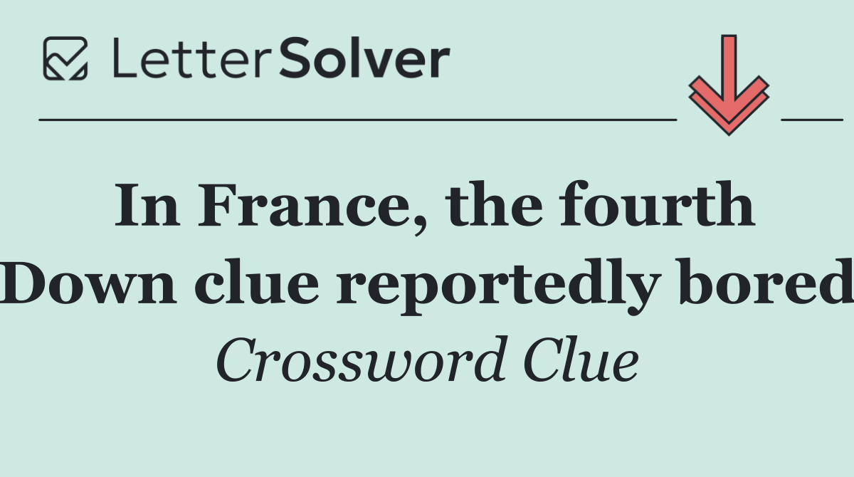 In France, the fourth Down clue reportedly bored
