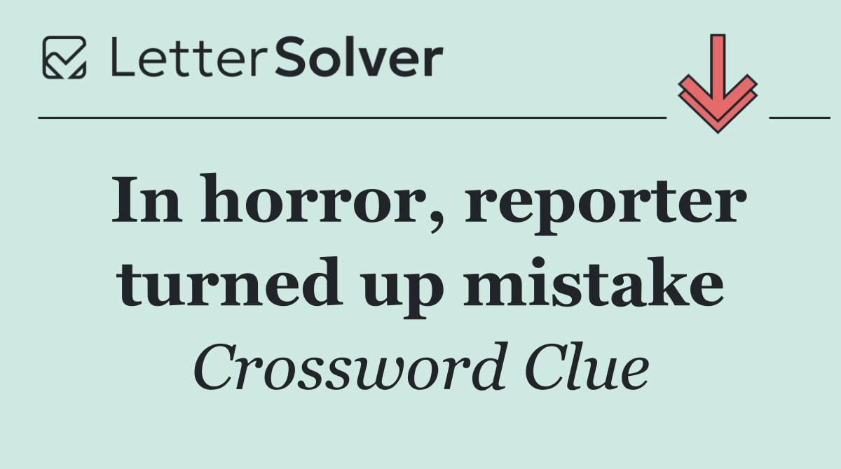 In horror, reporter turned up mistake