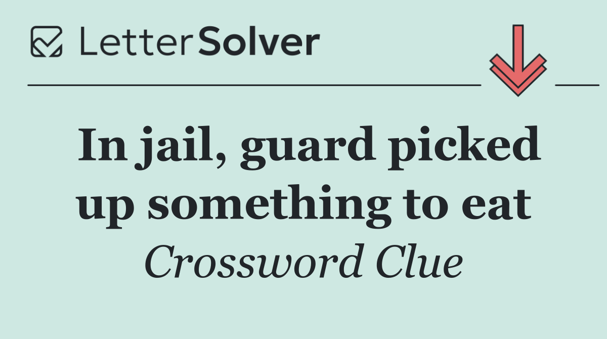 In jail, guard picked up something to eat