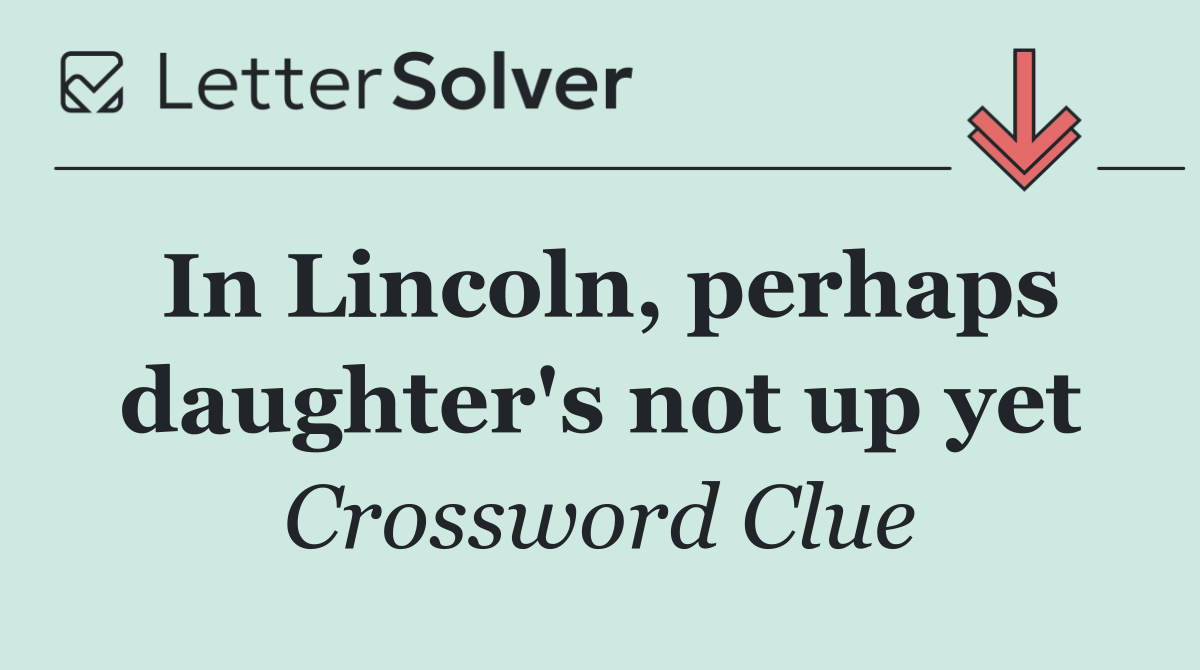 In Lincoln, perhaps daughter's not up yet