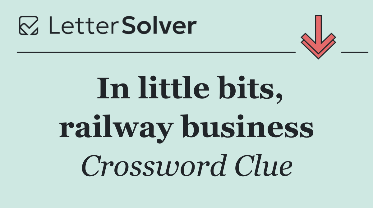 In little bits, railway business