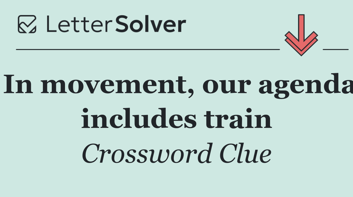 In movement, our agenda includes train