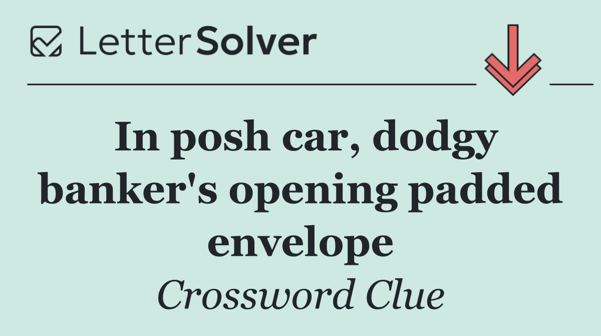 In posh car, dodgy banker's opening padded envelope