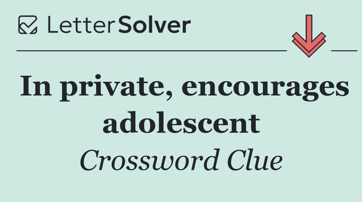 In private, encourages adolescent