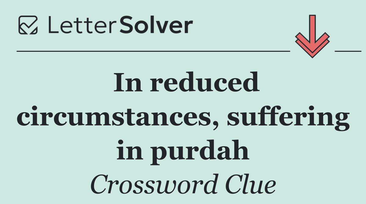 In reduced circumstances, suffering in purdah
